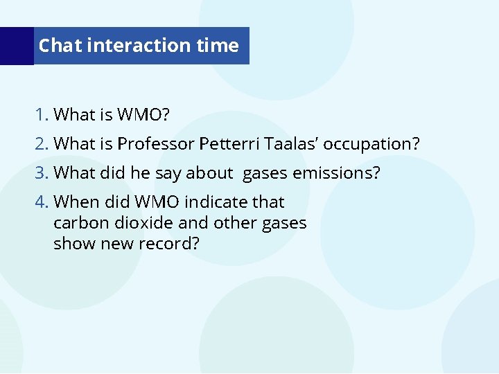 Chat interaction time 1. What is WMO? 2. What is Professor Petterri Taalas’ occupation? Chat interaction time 1. What is WMO? 2. What is Professor Petterri Taalas’ occupation?