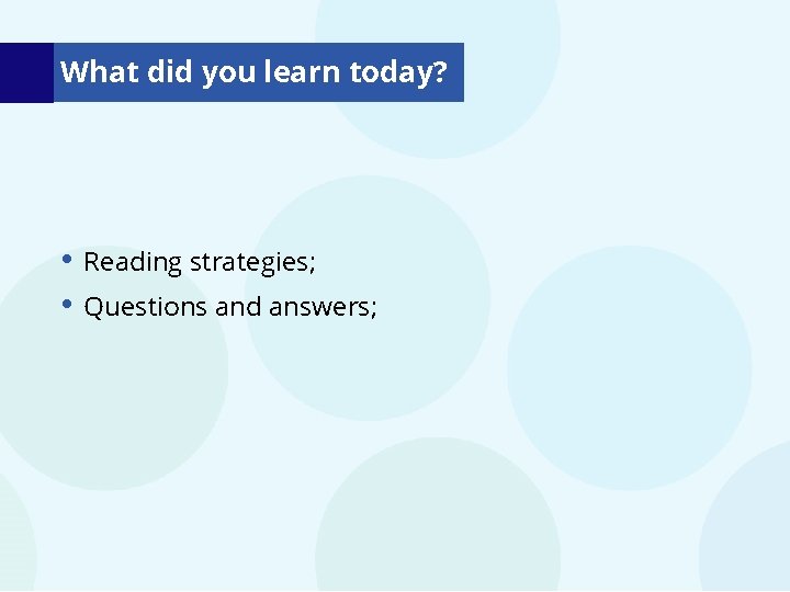 What did you learn today? • • Reading strategies; Questions and answers; What did you learn today? • • Reading strategies; Questions and answers;