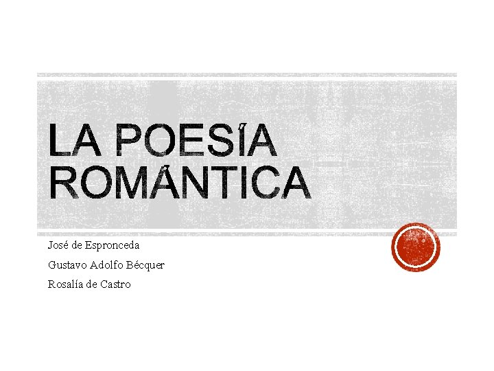 José de Espronceda Gustavo Adolfo Bécquer Rosalía de Castro 