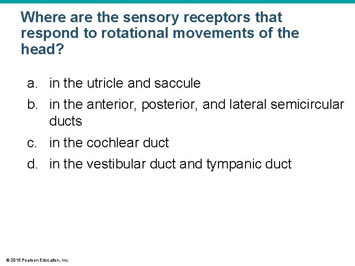 Where are the sensory receptors that respond to rotational movements of the head? a. Where are the sensory receptors that respond to rotational movements of the head? a.