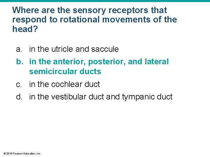 Where are the sensory receptors that respond to rotational movements of the head? a. Where are the sensory receptors that respond to rotational movements of the head? a.