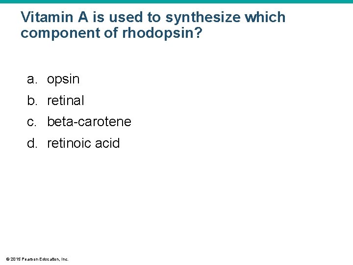 Vitamin A is used to synthesize which component of rhodopsin? a. opsin b. retinal Vitamin A is used to synthesize which component of rhodopsin? a. opsin b. retinal