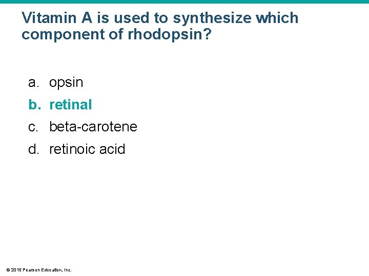 Vitamin A is used to synthesize which component of rhodopsin? a. opsin b. retinal Vitamin A is used to synthesize which component of rhodopsin? a. opsin b. retinal