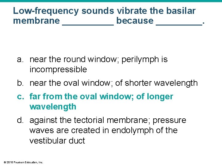Low-frequency sounds vibrate the basilar membrane _____ because _____. a. near the round window; Low-frequency sounds vibrate the basilar membrane _____ because _____. a. near the round window;