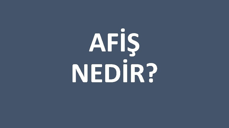 AFİŞ NEDİR? 