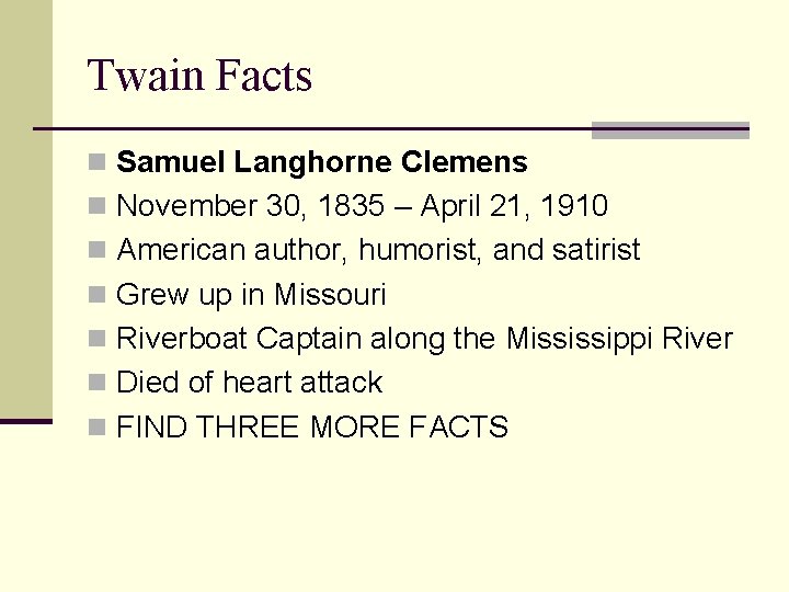 Twain Facts n Samuel Langhorne Clemens n November 30, 1835 – April 21, 1910