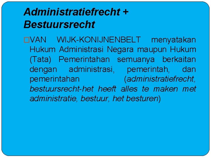 Administratiefrecht + Bestuursrecht �VAN WIJK-KONIJNENBELT menyatakan Hukum Administrasi Negara maupun Hukum (Tata) Pemerintahan semuanya
