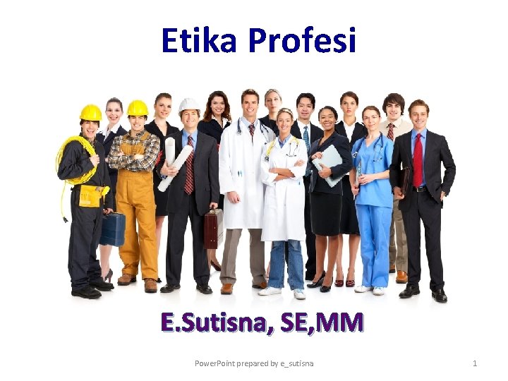 Etika Profesi E. Sutisna, SE, MM Power. Point prepared by e_sutisna 1 