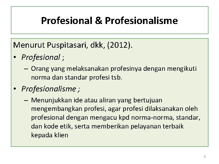 Profesional & Profesionalisme Menurut Puspitasari, dkk, (2012). • Profesional ; – Orang yang melaksanakan