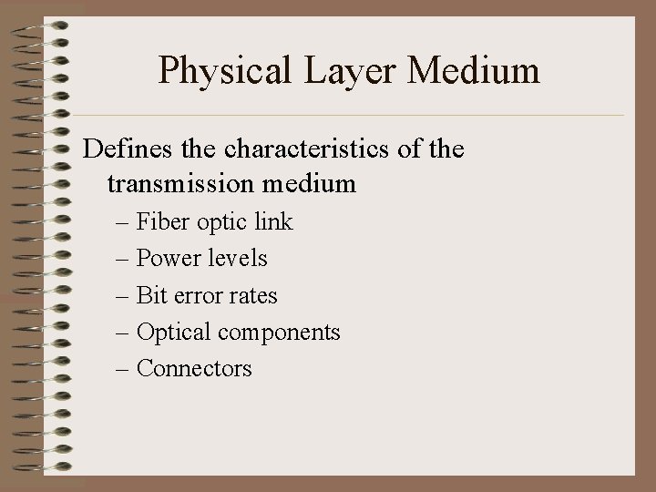 Physical Layer Medium Defines the characteristics of the transmission medium – Fiber optic link