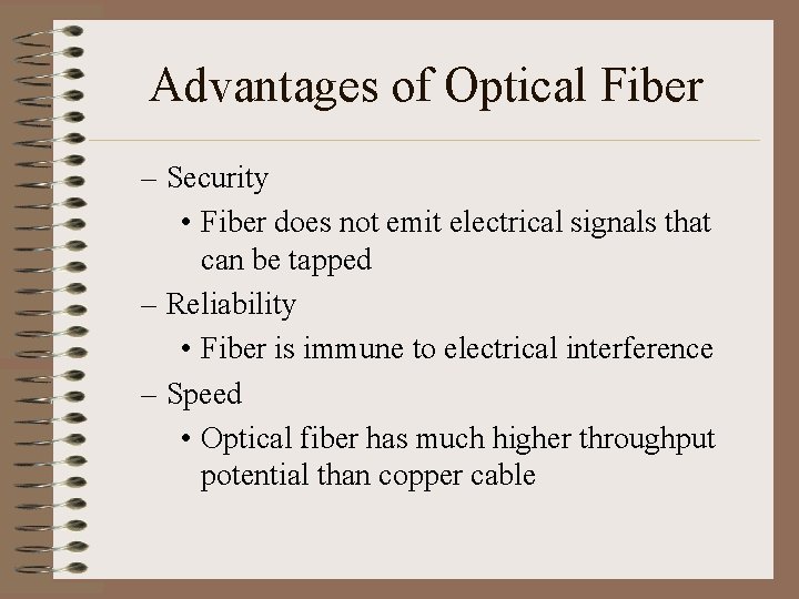 Advantages of Optical Fiber – Security • Fiber does not emit electrical signals that