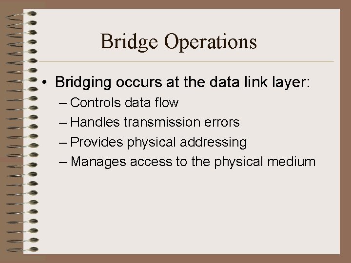Bridge Operations • Bridging occurs at the data link layer: – Controls data flow