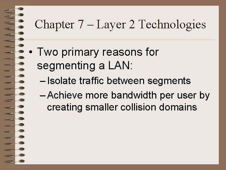 Chapter 7 – Layer 2 Technologies • Two primary reasons for segmenting a LAN: