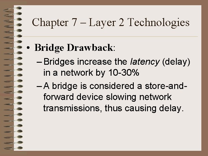 Chapter 7 – Layer 2 Technologies • Bridge Drawback: – Bridges increase the latency