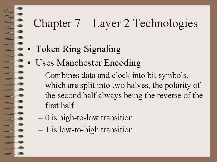 Chapter 7 – Layer 2 Technologies • Token Ring Signaling • Uses Manchester Encoding