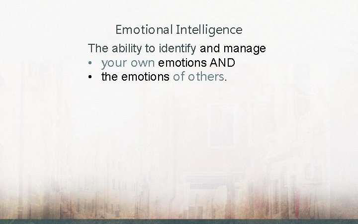 Emotional Intelligence The ability to identify and manage • your own emotions AND •