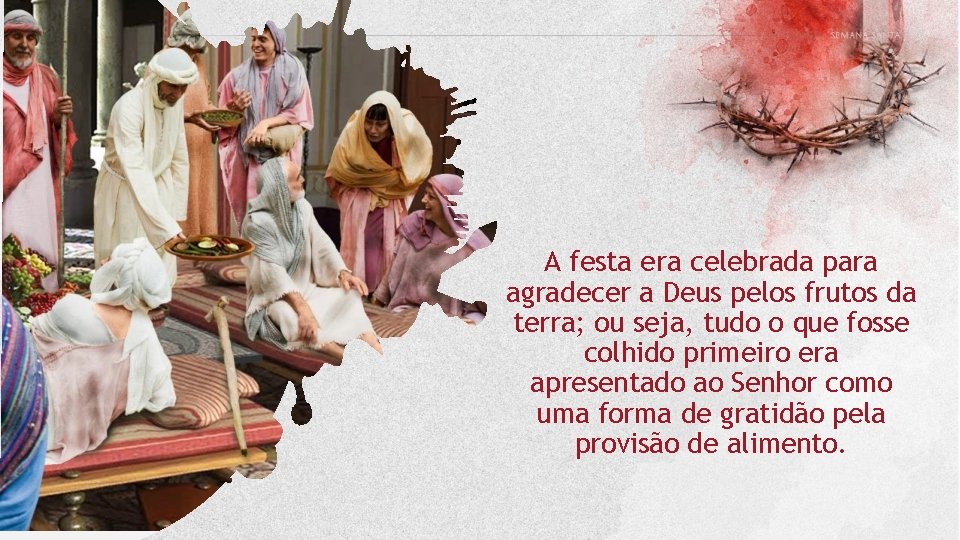 A festa era celebrada para agradecer a Deus pelos frutos da terra; ou seja,