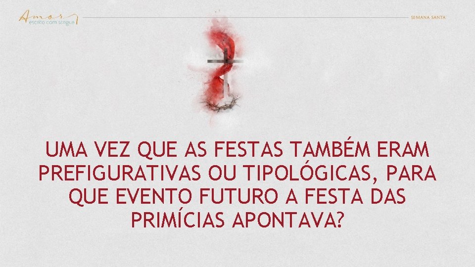 UMA VEZ QUE AS FESTAS TAMBÉM ERAM PREFIGURATIVAS OU TIPOLÓGICAS, PARA QUE EVENTO FUTURO