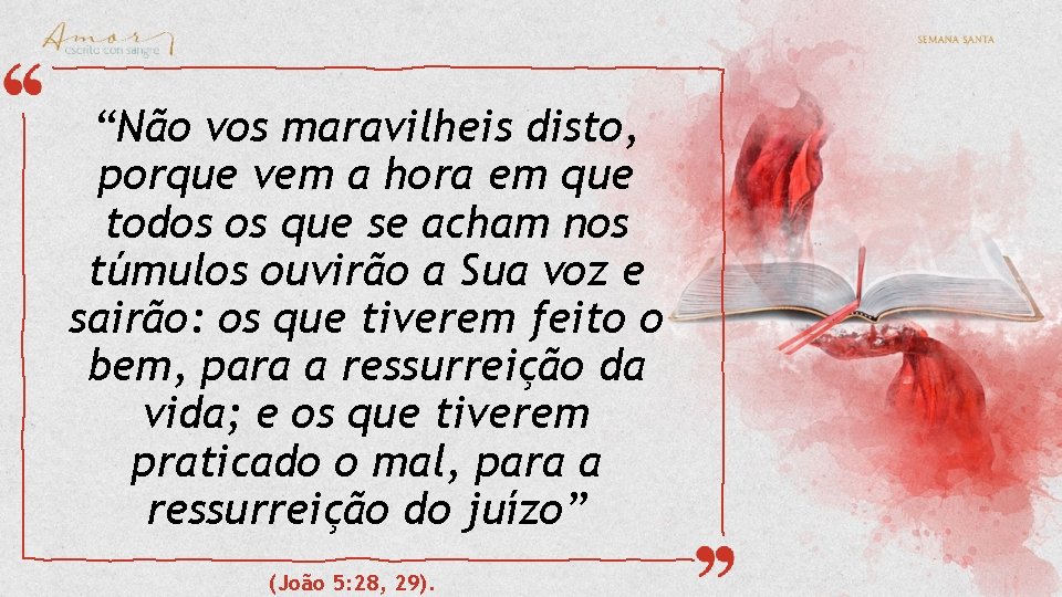 “Não vos maravilheis disto, porque vem a hora em que todos os que se