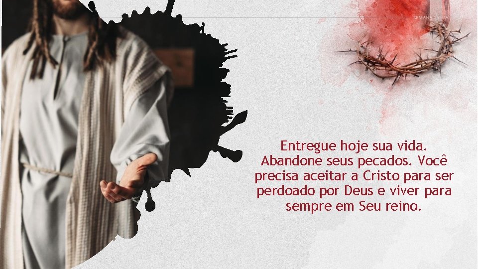 Entregue hoje sua vida. Abandone seus pecados. Você precisa aceitar a Cristo para ser