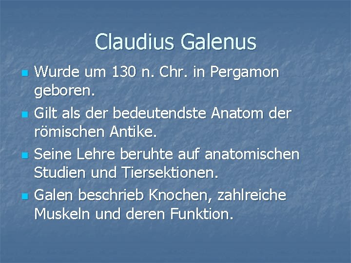 Claudius Galenus n n Wurde um 130 n. Chr. in Pergamon geboren. Gilt als