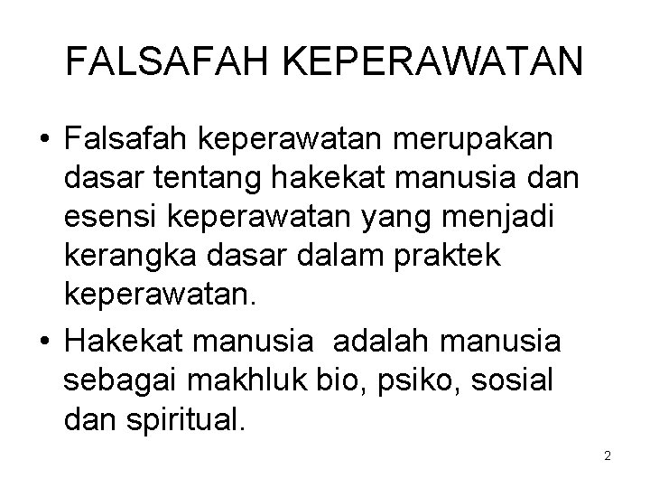 FALSAFAH KEPERAWATAN • Falsafah keperawatan merupakan dasar tentang hakekat manusia dan esensi keperawatan yang