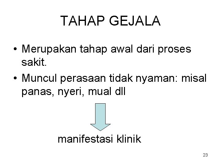 TAHAP GEJALA • Merupakan tahap awal dari proses sakit. • Muncul perasaan tidak nyaman: