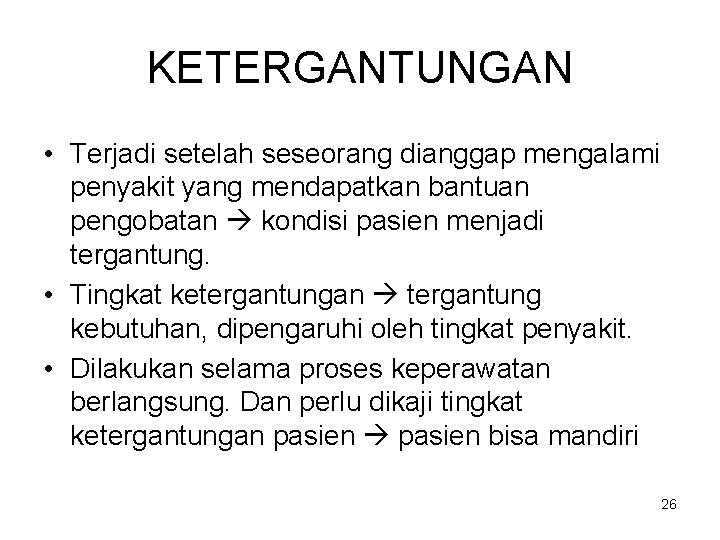 KETERGANTUNGAN • Terjadi setelah seseorang dianggap mengalami penyakit yang mendapatkan bantuan pengobatan kondisi pasien