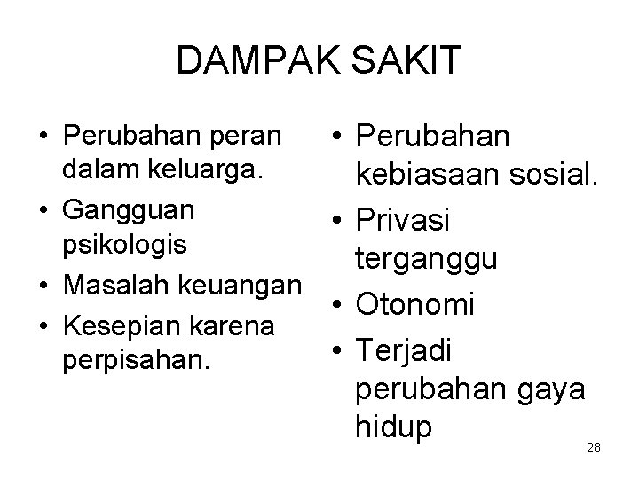 DAMPAK SAKIT • Perubahan peran dalam keluarga. • Gangguan psikologis • Masalah keuangan •