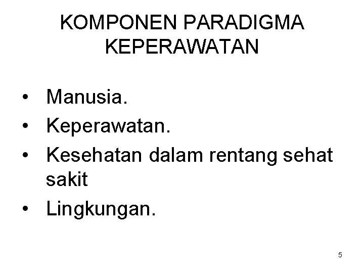 KOMPONEN PARADIGMA KEPERAWATAN • Manusia. • Keperawatan. • Kesehatan dalam rentang sehat sakit •
