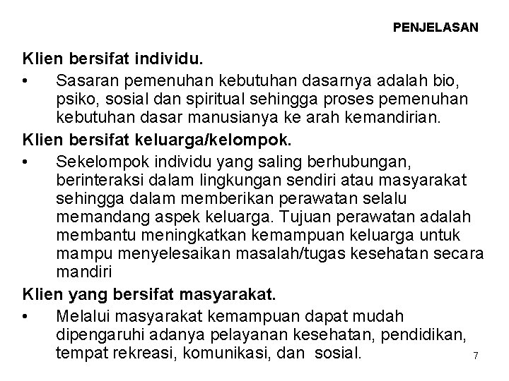 PENJELASAN Klien bersifat individu. • Sasaran pemenuhan kebutuhan dasarnya adalah bio, psiko, sosial dan