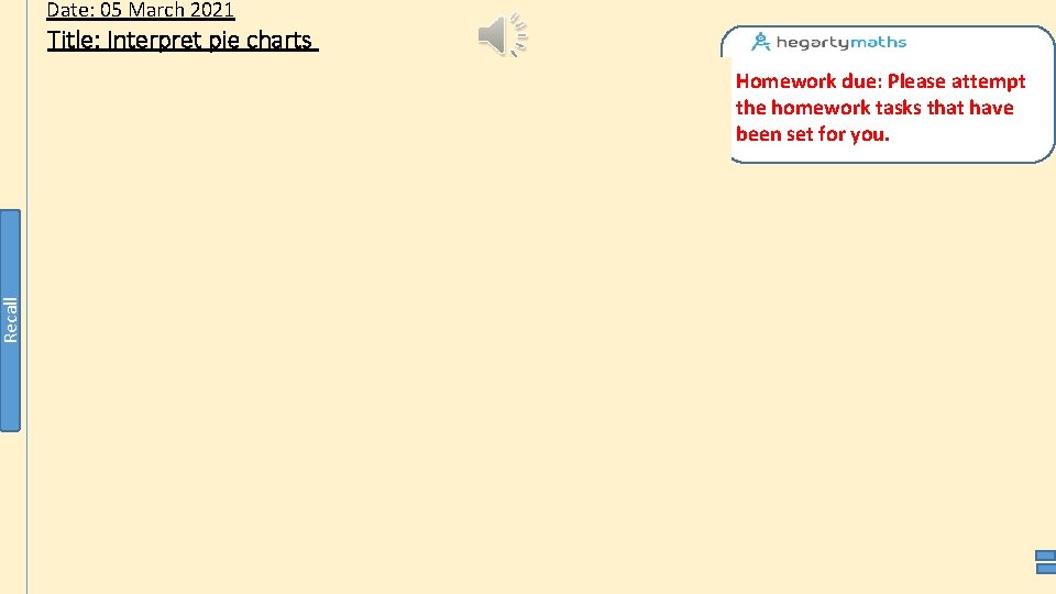 Date: 05 March 2021 Title: Interpret pie charts Recall Homework due: Please attempt the