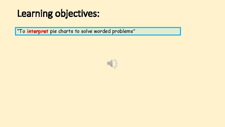 Learning objectives: “To interpret pie charts to solve worded problems” 