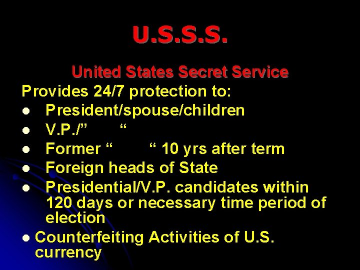 U. S. S. S. United States Secret Service Provides 24/7 protection to: l President/spouse/children