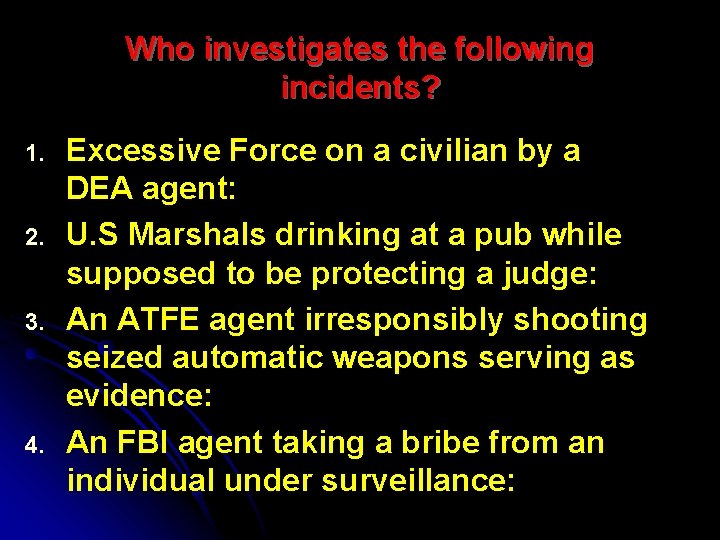 Who investigates the following incidents? 1. 2. 3. 4. Excessive Force on a civilian