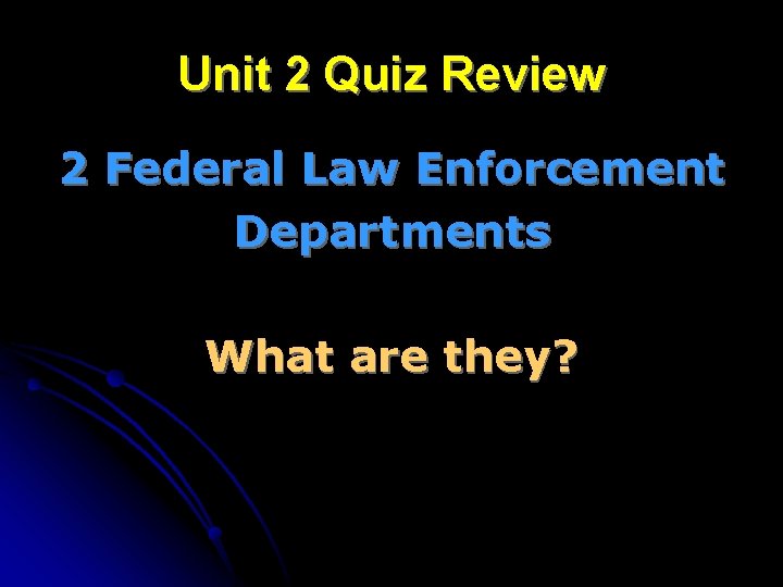 Unit 2 Quiz Review 2 Federal Law Enforcement Departments What are they? 
