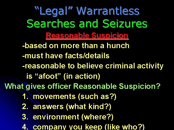 “Legal” Warrantless Searches and Seizures Reasonable Suspicion -based on more than a hunch -must