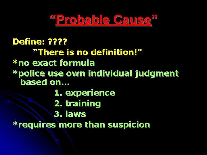 “Probable Cause” Define: ? ? “There is no definition!” *no exact formula *police use