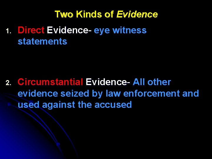 Two Kinds of Evidence 1. Direct Evidence- eye witness statements 2. Circumstantial Evidence- All