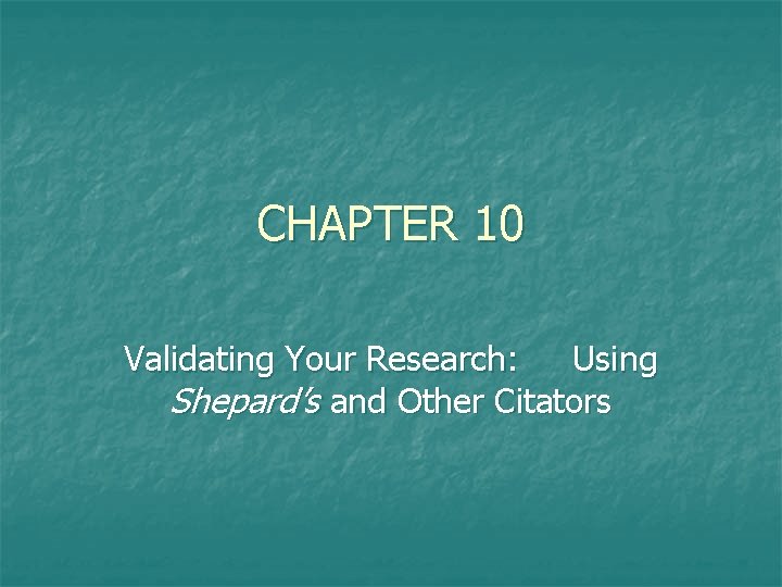CHAPTER 10 Validating Your Research: Using Shepard’s and Other Citators 