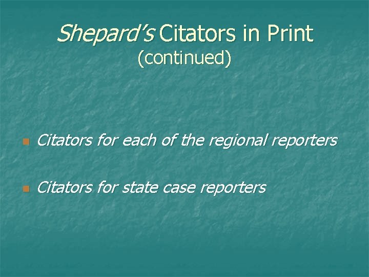 Shepard’s Citators in Print (continued) n Citators for each of the regional reporters n