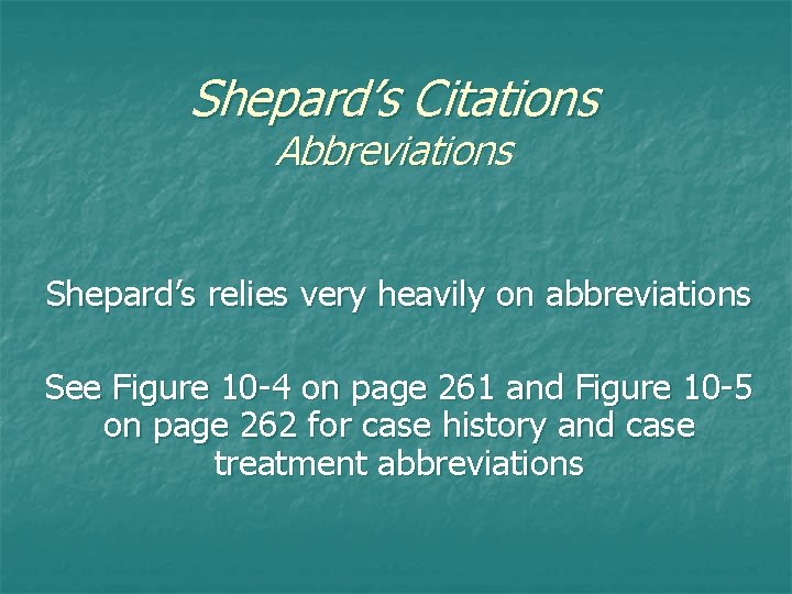 Shepard’s Citations Abbreviations Shepard’s relies very heavily on abbreviations See Figure 10 -4 on