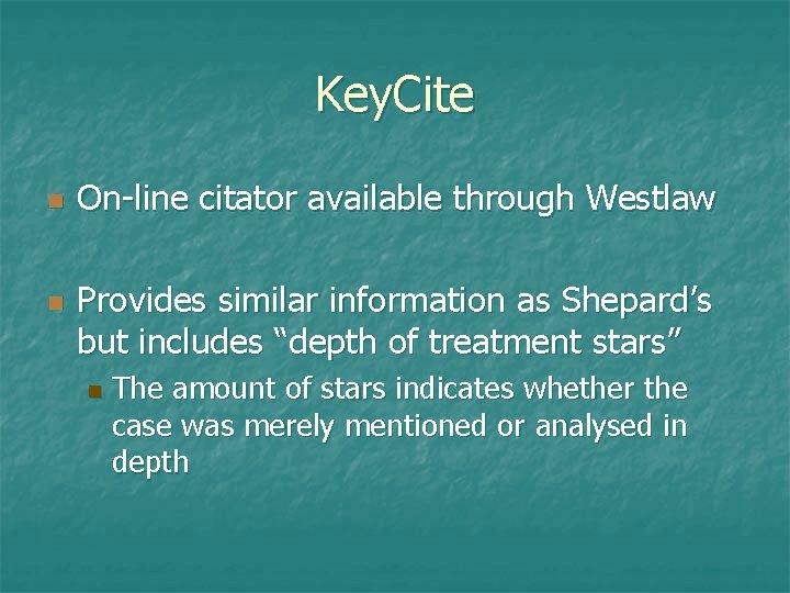 Key. Cite n n On-line citator available through Westlaw Provides similar information as Shepard’s