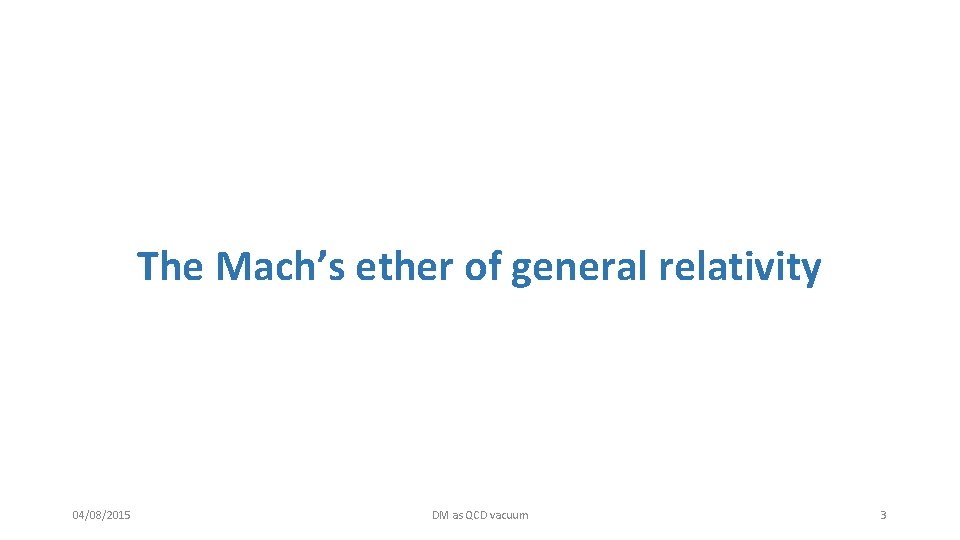 The Mach’s ether of general relativity 04/08/2015 DM as QCD vacuum 3 