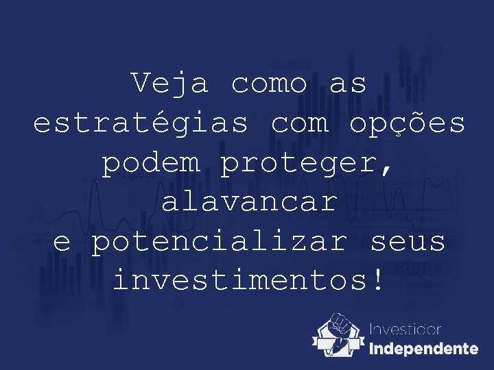 Veja como as estratégias com opções podem proteger, alavancar e potencializar seus investimentos! Veja como as estratégias com opções podem proteger, alavancar e potencializar seus investimentos!