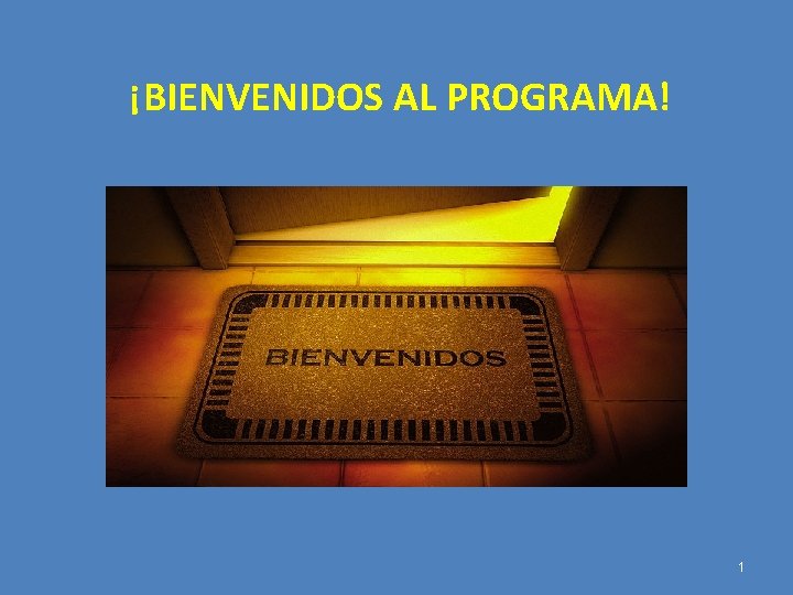 ¡BIENVENIDOS AL PROGRAMA! 1 