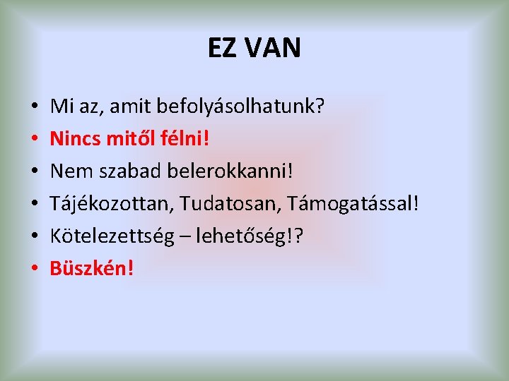 EZ VAN • • • Mi az, amit befolyásolhatunk? Nincs mitől félni! Nem szabad