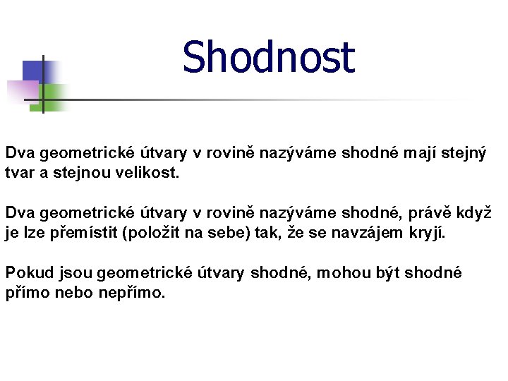 Shodnost Dva geometrické útvary v rovině nazýváme shodné mají stejný tvar a stejnou velikost.