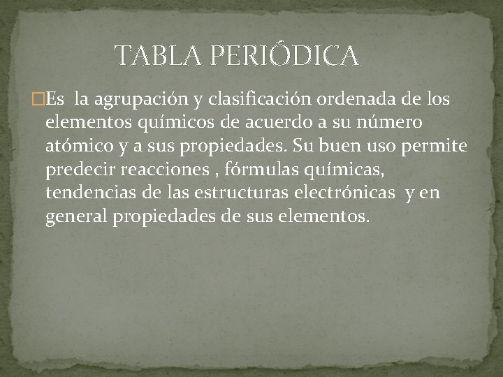TABLA PERIÓDICA �Es la agrupación y clasificación ordenada de los elementos químicos de acuerdo