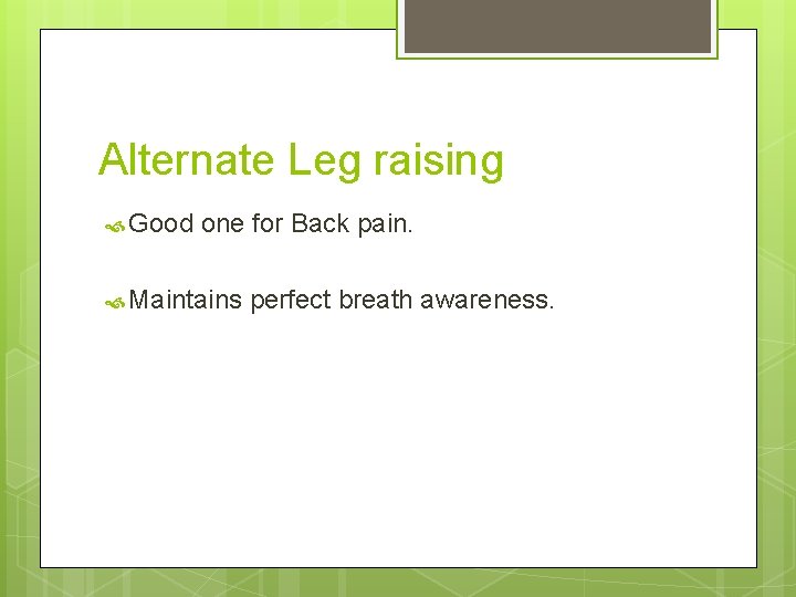 Alternate Leg raising Good one for Back pain. Maintains perfect breath awareness. 